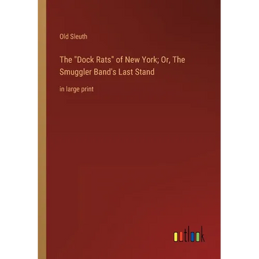 The Dock Rats of New York; Or, The Smuggler Band's Last Stand: in large print