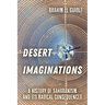Desert Imaginations: A History of Saharanism and Its Radical Consequences