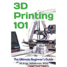 3D Printing 101: The Ultimate Beginner's Guide