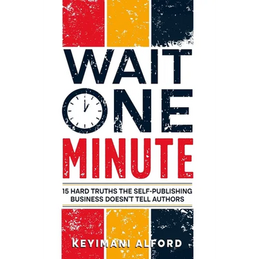 Wait One Minute: 15 Hard Truths the Self-Publishing Business Doesn't Tell Authors