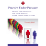 Practice Under Pressure: Primary Care Physicians and Their Medicine in the Twenty-first Century