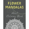Flower Mandalas: Adult Coloring Book: 60 Beautiful Floral Mandalas - The Perfect Anti-Stress Book With Relaxing And Stress Relieving Pa