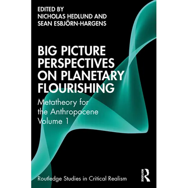 Big Picture Perspectives on Planetary Flourishing: Metatheory for the Anthropocene Volume 1