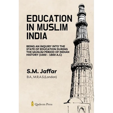 Education in Muslim India: Being an Inquiry into the State of Education During the Muslim Period of Indian History (1000 - 1800 A.C)
