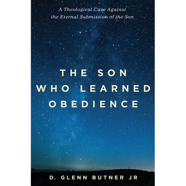 The Son Who Learned Obedience: A Theological Case Against the Eternal Submission of the Son