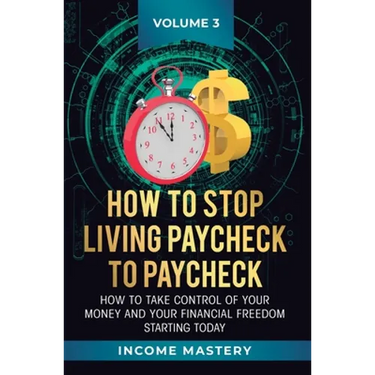 How to Stop Living Paycheck to Paycheck: How to take control of your money and your financial freedom starting today Volume 3