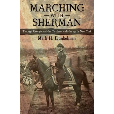 Marching with Sherman: Through Georgia and the Carolinas with the 154th New York