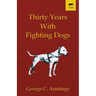 Thirty Years with Fighting Dogs (Vintage Dog Books Breed Classic - American Pit Bull Terrier)