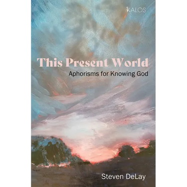 This Present World: Aphorisms for Knowing God