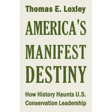 America's Manifest Destiny: How History Haunts U.S. Conservation Leadership