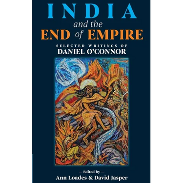 India and the End of Empire: Selected Writings of Daniel O'Connor