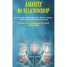 Anxiety in Relationship: Self Help Guide to Reduce Depression, Overcome Jealousy, Couple Conflicts and Kick Negative Thinking (Eliminate Fear of Aband