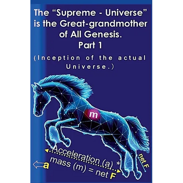 The "Supreme - Universe" is the Great-grandmother of All Genesis, Part 1
