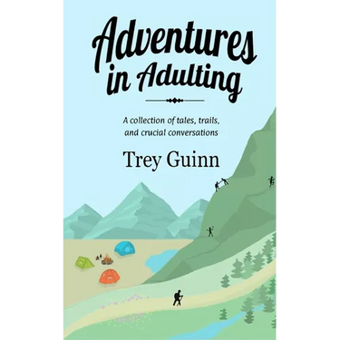 Adventures in Adulting: A collection of tales, trails, and crucial conversations