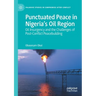 Punctuated Peace in Nigeria's Oil Region: Oil Insurgency and the Challenges of Post-Conflict Peacebuilding