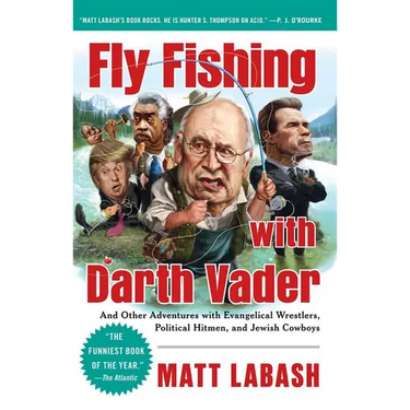 Fly Fishing with Darth Vader: And Other Adventures with Evangelical Wrestlers, Political Hitmen, and Jewish Cowboys