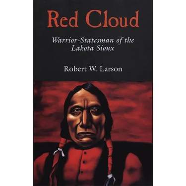 Red Cloud: Warrior-Statesman of the Lakota Sioux