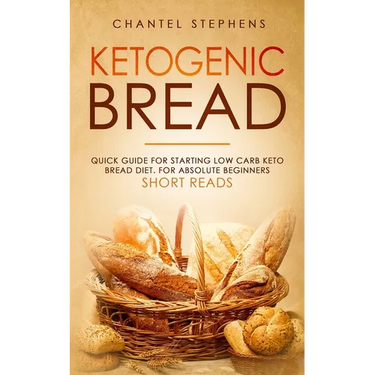Ketogenic Bread: Quick Guide for Starting Low Carb Keto Bread Diet. For Absolute Beginners. Short Reads.