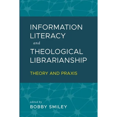 Information Literacy and Theological Librarianship: Theory & Praxis