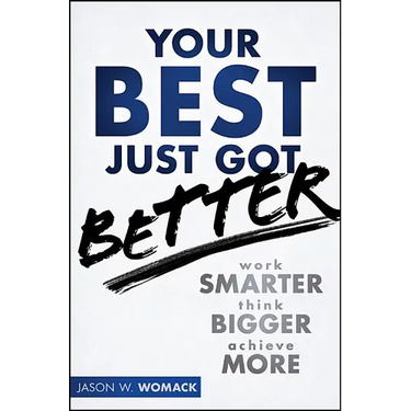 Your Best Just Got Better: Work Smarter, Think Bigger, Achieve More