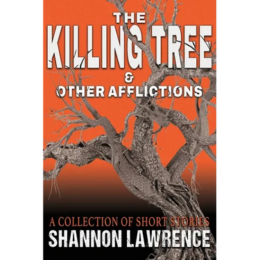 The Killing Tree & Other Afflictions: A Collection of Short Stories