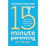 15-Minute Parenting 0-7 Years: Quick and easy ways to connect with your child
