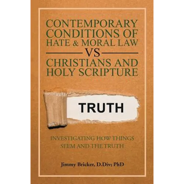 Contemporary Conditions of Hate & Moral Law Vs Christians and Holy Scripture: Investigating How Things Seem and the Truth