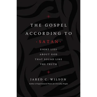 The Gospel According to Satan: Eight Lies about God That Sound Like the Truth