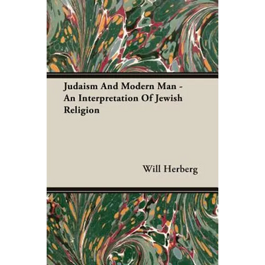 Judaism And Modern Man - An Interpretation Of Jewish Religion