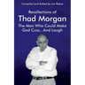 Recollections of Thad Morgan The Man Who Could Make God Cuss...And Laugh