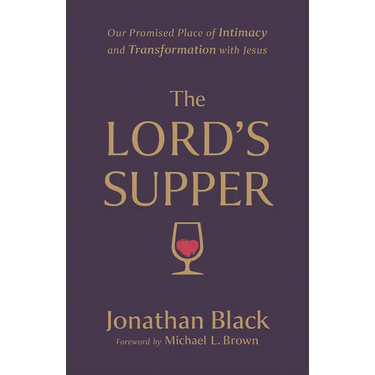 The Lord's Supper: Our Promised Place of Intimacy and Transformation with Jesus