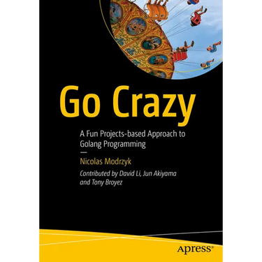Go Crazy: A Fun Projects-Based Approach to Golang Programming