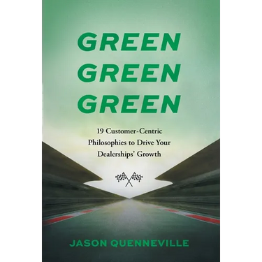 Green Green Green: 19 Customer-Centric Philosophies to Drive Your Dealerships' Growth