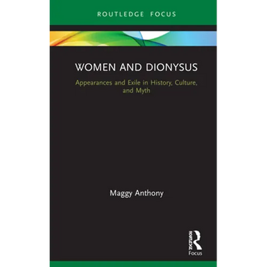 Women and Dionysus: Appearances and Exile in History, Culture, and Myth