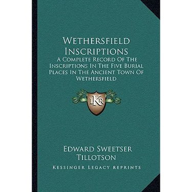 Wethersfield Inscriptions: A Complete Record Of The Inscriptions In The Five Burial Places In The Ancient Town Of Wethersfield