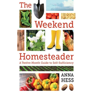 The Weekend Homesteader: A Twelve-Month Guide to Self-Sufficiency