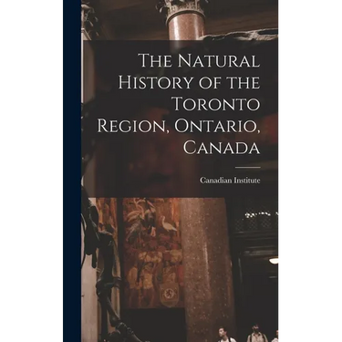 The Natural History of the Toronto Region, Ontario, Canada