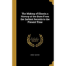 The Making of Illinois; a History of the State From the Earliest Records to the Present Time