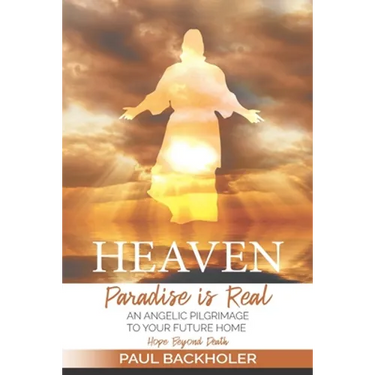 Heaven, Paradise is Real, Hope Beyond Death: An Angelic Pilgrimage to Your Future Home