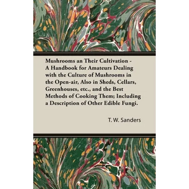 Mushrooms and Their Cultivation - A Handbook for Amateurs Dealing with the Culture of Mushrooms in the Open-Air, Also in Sheds, Cellars, Greenhouses,