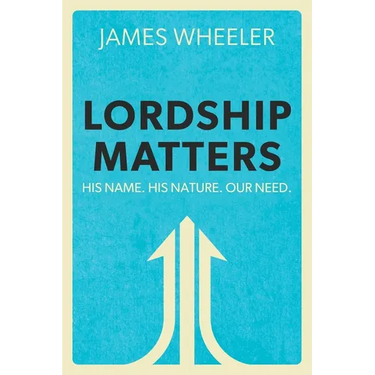 Lordship Matters: His Name. His Nature. Our Need.