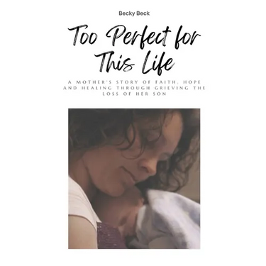 Too Perfect for This Life: A Mother's Story of Faith, Hope and Healing Through Grieving the Loss of Her Son