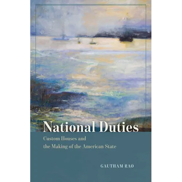 National Duties: Custom Houses and the Making of the American State