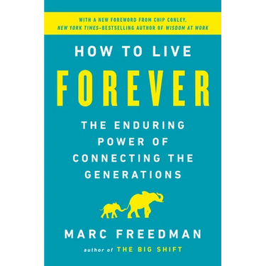 How to Live Forever: The Enduring Power of Connecting the Generations