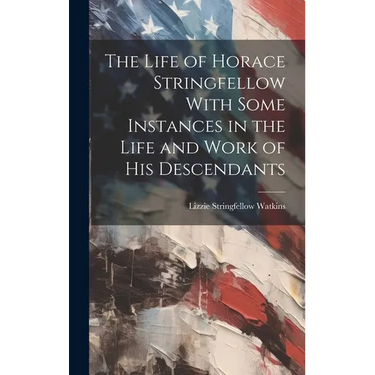 The Life of Horace Stringfellow With Some Instances in the Life and Work of His Descendants
