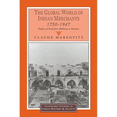 The Global World of Indian Merchants, 1750 1947: Traders of Sind from Bukhara to Panama
