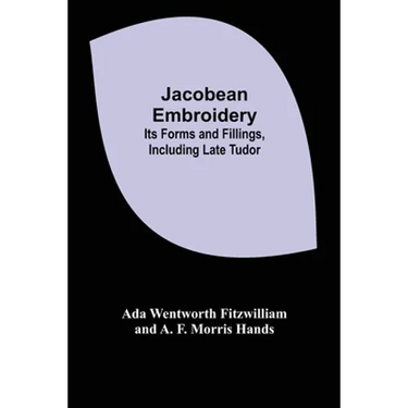 Jacobean Embroidery: Its Forms and Fillings, Including Late Tudor