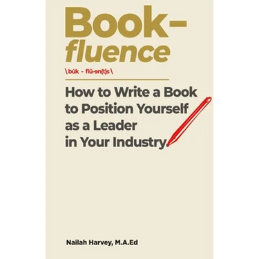 Book-fluence: How to Write a Book to Position Yourself as a Leader in Your Industry