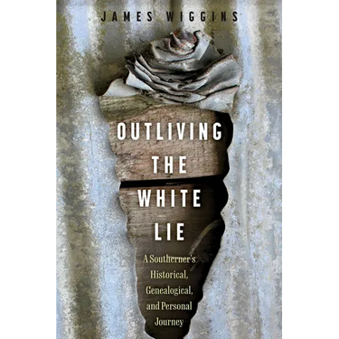 Outliving the White Lie: A Southerner's Historical, Genealogical, and Personal Journey