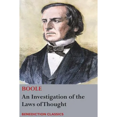 An Investigation of the Laws of Thought, on Which are Founded the Mathematical Theories of Logic and Probabilities